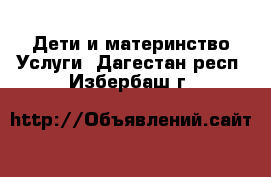 Дети и материнство Услуги. Дагестан респ.,Избербаш г.